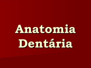 AnatomiaAnatomia
DentáriaDentária
 