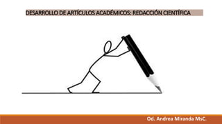 DESARROLLO DE ARTÍCULOS ACADÉMICOS: REDACCIÓN CIENTÍFICA
Od. Andrea Miranda MsC.
 