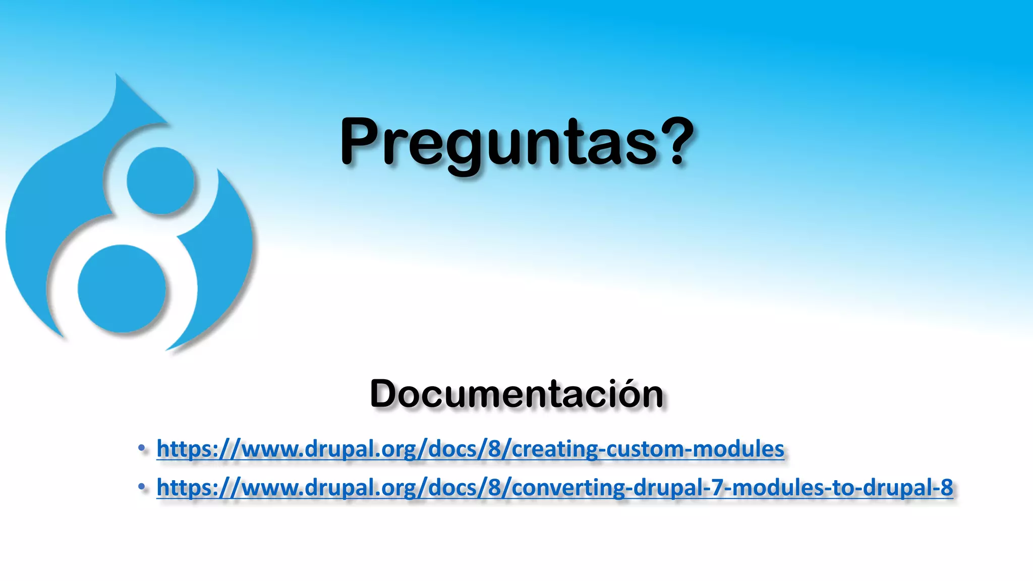 Preguntas?
• https://www.drupal.org/docs/8/creating-custom-modules
• https://www.drupal.org/docs/8/converting-drupal-7-modules-to-drupal-8
Documentación
 