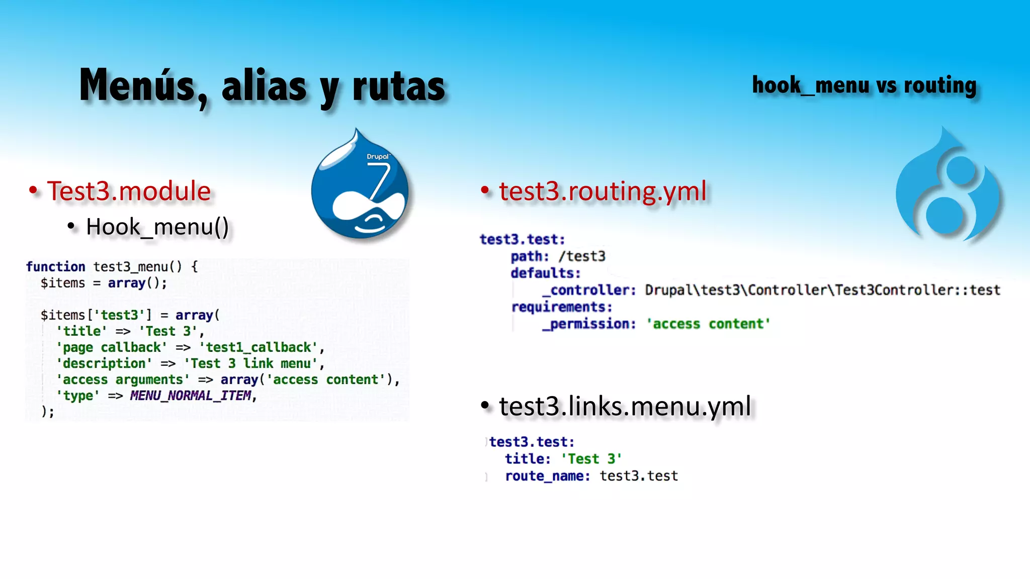 Menús, alias y rutas
• test3.routing.yml• Test3.module
• Hook_menu()
hook_menu vs routing
• test3.links.menu.yml
 