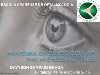 ESCOLA CEARENSE DE OFTALMOLOGIA
DAVYSON SAMPAIO BRAGA
Fortaleza; 11 de março de 2015
 