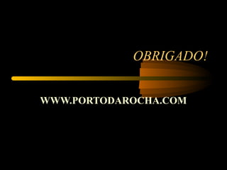 OBRIGADO!
WWW.PORTODAROCHA.COM
 