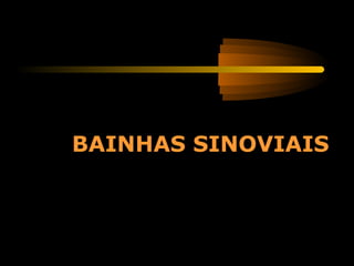BAINHAS SINOVIAIS
 