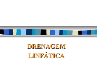 DRENAGEMDRENAGEM
LINFÁTICALINFÁTICA
 
