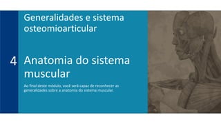 Anatomia do sistema
muscular
Ao final deste módulo, você será capaz de reconhecer as
generalidades sobre a anatomia do sistema muscular.
4
Generalidades e sistema
osteomioarticular
 