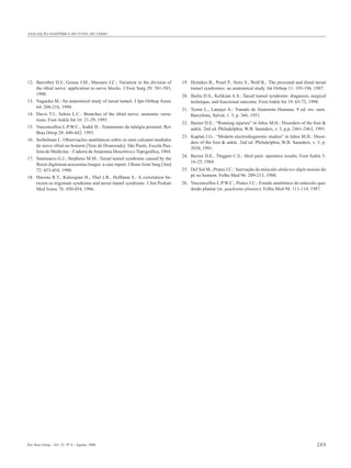 AVALIAÇÃO ANATÔMICA DO TÚNEL DO TARSO




12. Bareither D.J., Genau J.M., Massaro J.C.: Variation in the division of      19. Heimkes B., Posel P., Stotz S., Wolf K.: The proximal and distal tarsal
    the tibial nerve: application to nerve blocks. J Foot Surg 29: 581-583,         tunnel syndromes: an anatomical study. Int Orthop 11: 193-196, 1987.
    1990.                                                                       20. Bailie D.S., Kelikian A.S.: Tarsal tunnel syndrome: diagnosis, surgical
13. Nagaoka M.: An anatomical study of tarsal tunnel. J Jpn Orthop Assoc            technique, and functional outcome. Foot Ankle Int 19: 65-72, 1998.
    64: 208-216, 1990.
                                                                                21. Testut L., Latarjet A.: Tratado de Anatomía Humana. 9 ed. rev. aum.
14. Davis T.J., Schon L.C.: Branches of the tibial nerve: anatomic varia-           Barcelona, Salvat, v. 3, p. 366, 1951.
    tions. Foot Ankle Int 16: 21-29, 1995.
                                                                                22. Baxter D.E.: “Running injuries” in Jahss M.H.: Disorders of the foot &
15. Vasconcellos L.P.W.C., Sodré H.: Tratamento da talalgia postural. Rev           ankle. 2nd ed. Philadelphia, W.B. Saunders, v. 3, p.p. 2461-2463, 1991.
    Bras Ortop 28: 440-442, 1993.
                                                                                23. Kaplan J.G.: “Modern electrodiagnostic studies” in Jahss M.H.: Disor-
16. Soibelman I.: Observações anatômicas sobre os rami calcanei mediales
                                                                                    ders of the foot & ankle. 2nd ed. Philadelphia, W.B. Saunders, v. 3, p.
    do nervo tibial no homem [Tese de Doutorado]. São Paulo, Escola Pau-
                                                                                    2038, 1991.
    lista de Medicina – Cadeira de Anatomia Descritiva e Topográfica, 1964.
                                                                                24. Baxter D.E., Thigpen C.E.: Heel pain: operative results. Foot Ankle 5:
17. Sammarco G.J., Stephens M.M.: Tarsal tunnel syndrome caused by the
                                                                                    16-25, 1984.
    flexor digitorum acessorius longes: a case report. J Bone Joint Surg [Am]
    72: 453-454, 1990.                                                          25. Del Sol M., Prates J.C.: Inervação do músculo abductor digiti minimi do
18. Havens R.T., Kaloogian H., Thul J.R., Hoffman S.: A correlation be-             pé no homem. Folha Med 96: 209-213, 1988.
    tween os trigonum syndrome and tarsal tunnel syndrome. J Am Podiatr         26. Vasconcellos L.P.W.C., Prates J.C.: Estudo anatômico do músculo qua-
    Med Assoc 76: 450-454, 1986.                                                    drado plantar (m. quadratus plantae). Folha Med 94: 111-114, 1987.




Rev Bras Ortop _ Vol. 35, Nº 8 – Agosto, 2000                                                                                                         289
 