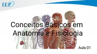 Conceitos Básicos em
Anatomia e Fisiologia
Aula 01
 
