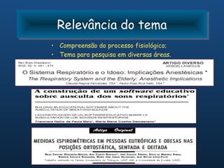 Relevância do tema
 Relevância do tema
• Compreensão do processo fisiológico;
• Tema para pesquisa em diversas áreas.
 