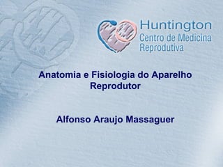 Anatomia e Fisiologia do Aparelho
                                      Reprodutor


                                             Alfonso Araujo Massaguer



Proibida Reprodução sem Prévia Autorização
 