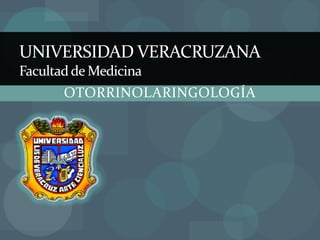UNIVERSIDAD VERACRUZANAFacultad de Medicina OTORRINOLARINGOLOGÍA 