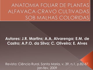 Autores: J.R. Martins; A.A. Alvarenga; E.M. de
Castro; A.P.O. da Silva; C. Oliveira; E. Alves
Revista: Ciência Rural, Santa Maria, v. 39, n.1, p.82-87,
jan-fev, 2009
 
