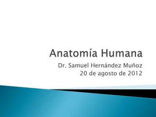 Dr. Samuel Hernández Muñoz
       20 de agosto de 2012
 