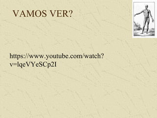 VAMOS VER?
https://www.youtube.com/watch?
v=lqeVYeSCp2I
 