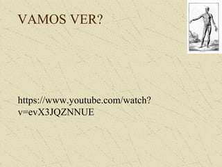 VAMOS VER?
https://www.youtube.com/watch?
v=evX3JQZNNUE
 