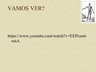 VAMOS VER?
https://www.youtube.com/watch?v=EEPcsml-
w6A
 