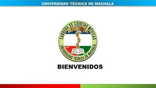 UNIVERSIDAD TÉCNICA DE MACHALA
BIENVENIDOS
 