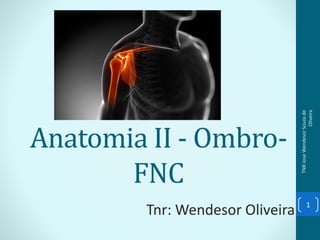 Anatomia II - Ombro-
FNC
Tnr: Wendesor Oliveira
TNRJoseWendesorSouzade
Oliveira
1
 