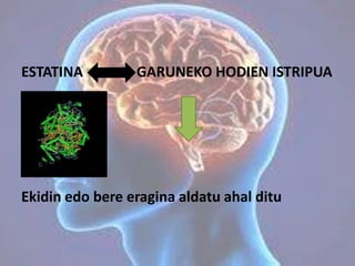 ESTATINA GARUNEKO HODIEN ISTRIPUA
Ekidin edo bere eragina aldatu ahal ditu
 