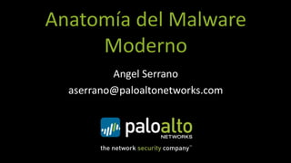 Anatomía del Malware
     Moderno
          Angel Serrano
  aserrano@paloaltonetworks.com
 