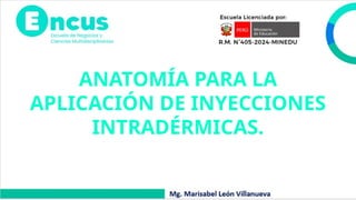 ANATOMÍA PARA LA
APLICACIÓN DE INYECCIONES
INTRADÉRMICAS.
 
