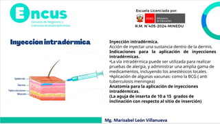 Inyección intradérmica.
Acción de inyectar una sustancia dentro de la dermis.
Indicaciones para la aplicación de inyecciones
intradérmicas.
•La vía intradérmica puede ser utilizada para realizar
pruebas de alergia, y administrar una amplia gama de
medicamentos, incluyendo los anestésicos locales.
•Aplicación de algunas vacunas: como la BCG ( anti
tuberculosis meningea)
Anatomía para la aplicación de inyecciones
intradérmicas.
(La aguja de inserta de 10 a 15 grados de
inclinación con respecto al sitio de inserción)
 