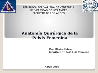 REPUBLICA BOLIVARIANA DE VENEZUELA
UNIVERSIDAD DE LOS ANDES
FACULTAD DE LOS ANDES
Dra. Rhaiza Urbina
Monitor: Dr. José Luis Carmona
Marzo 2016
 