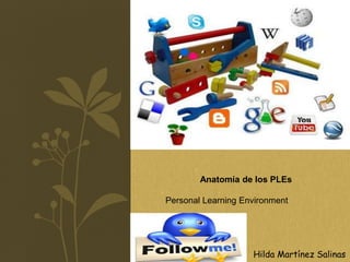 Anatomía de los PLEs
Personal Learning Environment
Hilda Martínez Salinas
 