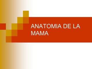 ANATOMIA DE LA
MAMA

 
