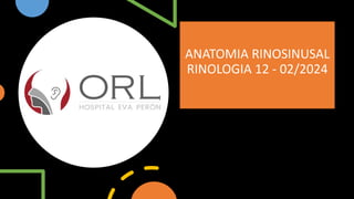 ANATOMIA RINOSINUSAL
RINOLOGIA 12 - 02/2024
 
