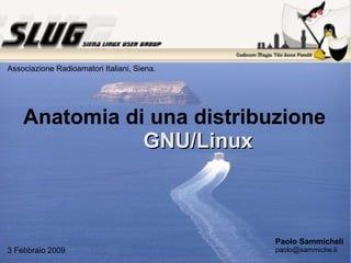 Anatomia di una distribuzione GNU/Linux Paolo Sammicheli [email_address] Associazione Radioamatori Italiani, Siena. 3 Febbraio 2009 