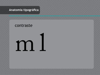 Anatomia tipográfica




   contraste




    ml
 