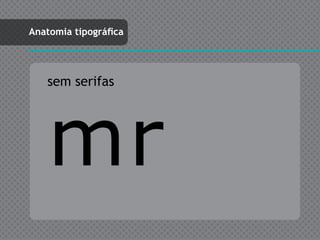 Anatomia tipográfica




   sem serifas




    mr
 