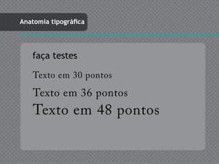 Anatomia tipográfica




   faça testes

    Texto em 30 pontos
    Texto em 36 pontos
    Texto em 48 pontos
 