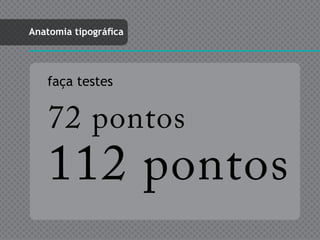 Anatomia tipográfica




   faça testes


    72 pontos
    112 pontos
 