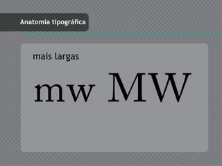 Anatomia tipográfica




   mais largas



    mw MW
 