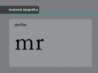 Anatomia tipográfica




   serifas




    mr
 