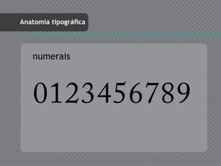 Anatomia tipográfica




   numerais



    0123456789
 