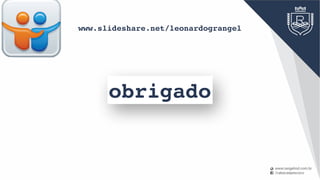 obrigado
www.slideshare.net/leonardograngel
 