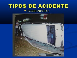 TIPOS DE ACIDENTE
       TOMBAMENTO
 