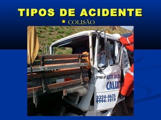 TIPOS DE ACIDENTE
         COLISÃO
 