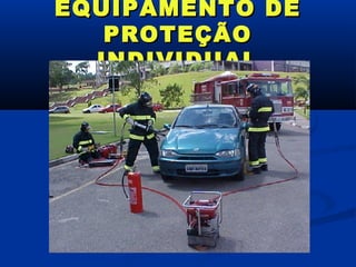 EQUIPAMENTO DE
   PROTEÇÃO
  INDIVIDUAL
 