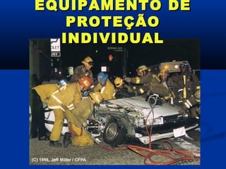 EQUIPAMENTO DE
   PROTEÇÃO
  INDIVIDUAL
 