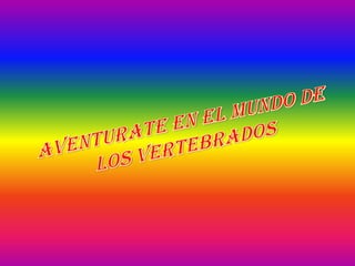 AVENTURATE EN EL MUNDO DE LOS VERTEBRADOS,[object Object]