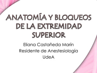 Eliana Castañeda Marín
Residente de Anestesiología
           UdeA
 