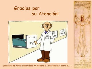 Gracias por
                  su Atención!




Derechos de Autor Reservados © Richard C. Concepción Castro 2011
 