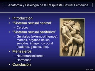 • Introducción
• “Sistema sexual central”
– Cerebro
• “Sistema sexual periférico”
– Genitales (externos/internos),
mamas, ...