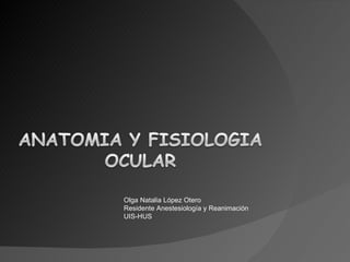 Olga Natalia López Otero Residente Anestesiología y Reanimación UIS-HUS 