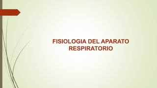 FISIOLOGIA DEL APARATO
RESPIRATORIO
 