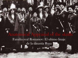 Anatomical Appraisal of the skulls Familia real Romanov: El ultimo linaje de la dinastíaRusa 