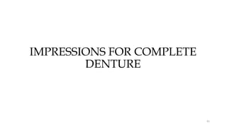 IMPRESSIONS FOR COMPLETE
DENTURE
41
 